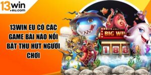 13WIN eu có các game bài nào nổi bật