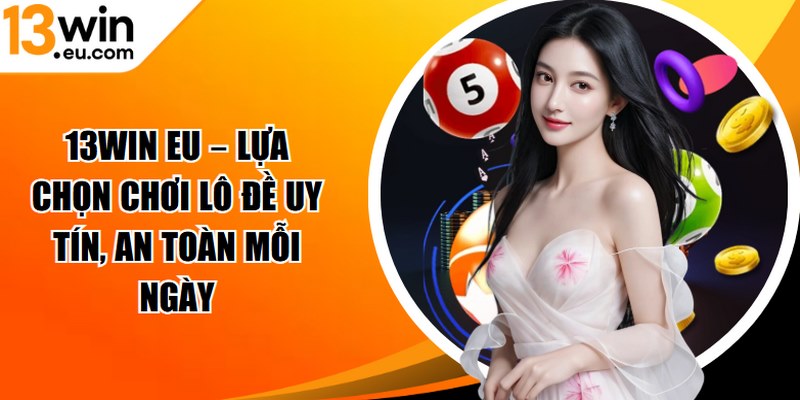 13win eu – Lựa chọn chơi lô đề uy tín