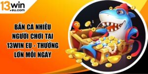 Bắn cá nhiều người chơi tại 13WIN eu