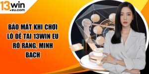 Bảo mật khi chơi lô đề tại 13win eu