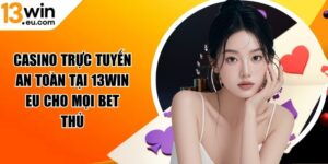 Casino trực tuyến an toàn tại 13WIN Eu