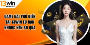 Game bài phổ biến tại 13win eu