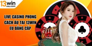 Live Casino phong cách Âu tại 13WIN eu
