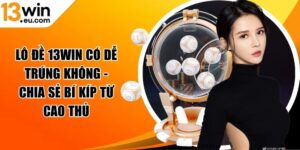 Lô đề 13WIN có dễ trúng không