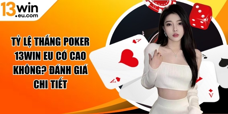 Tỷ lệ thắng poker 13Win eu có cao không